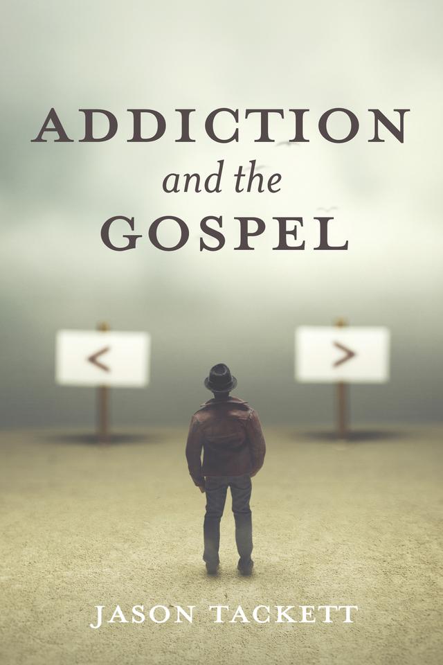 Addiction and the Gospel by Jason Tackett