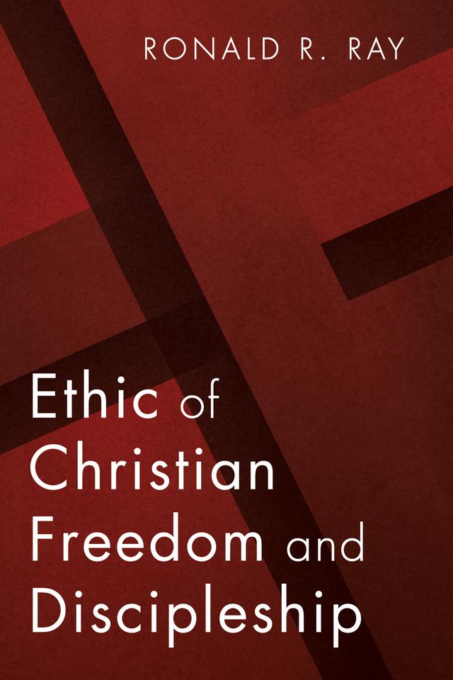 Ethic of Christian Freedom and Discipleship by Ronald R. Ray