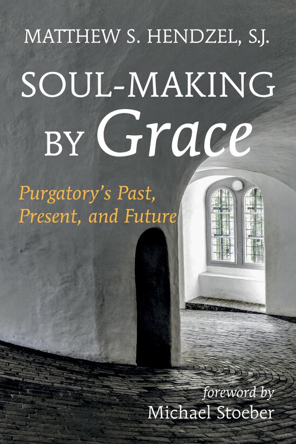 Soul-Making by Grace by Matthew S. Hendzel SJ, Michael Stoeber