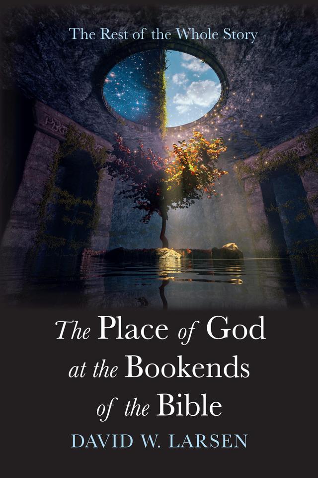 The Place of God at the Bookends of the Bible by David W. Larsen