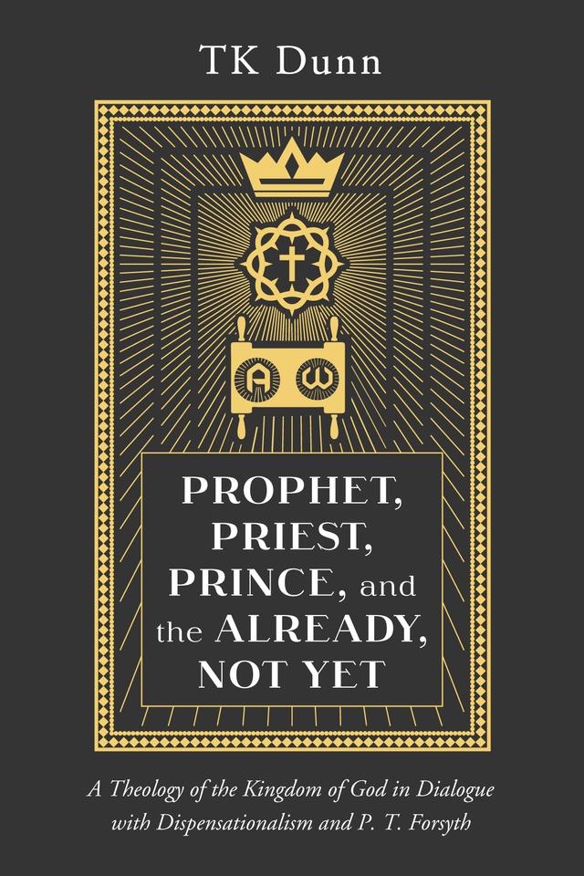 Prophet, Priest, Prince, and the Already, Not Yet by TK Dunn