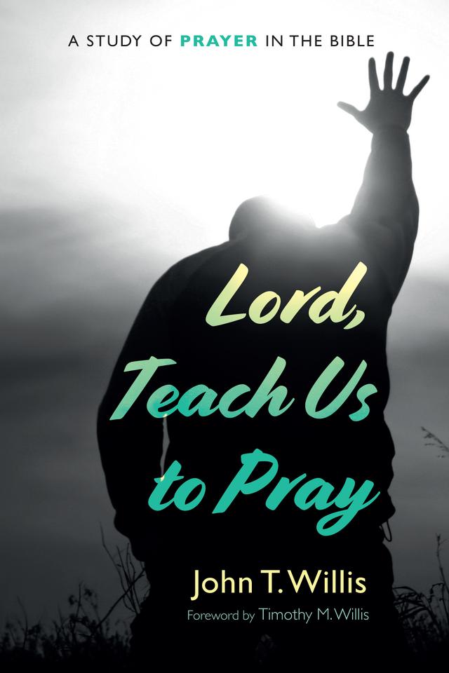 Lord, Teach Us to Pray by John T. Willis, Timothy M. Willis