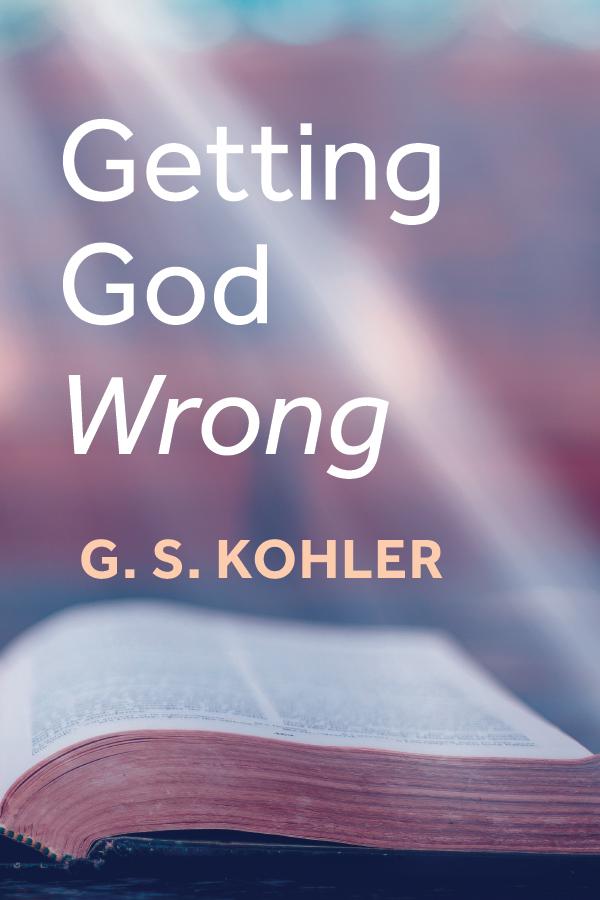Getting God Wrong by G. S. Kohler