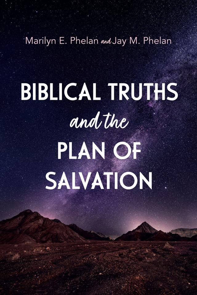 Biblical Truths and the Plan of Salvation by Jay M. Phelan, Marilyn E. Phelan