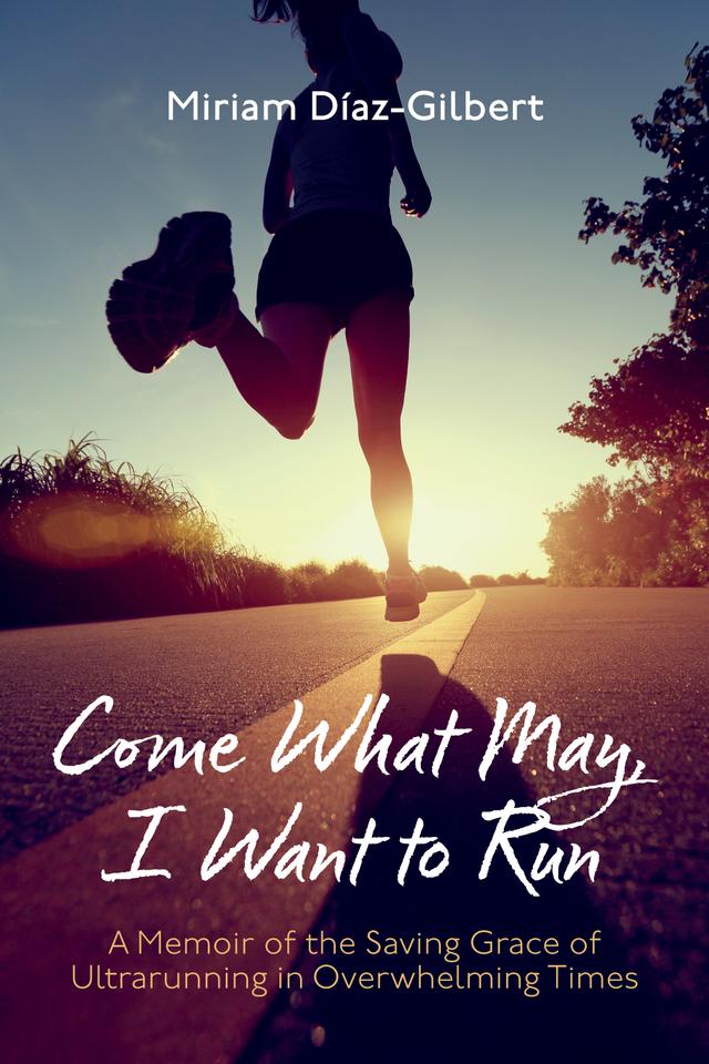 Come What May, I Want to Run by Miriam Díaz-Gilbert
