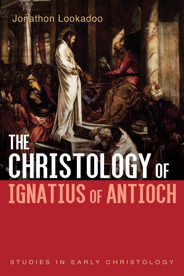 The Christology of Ignatius of Antioch by Jonathon Lookadoo