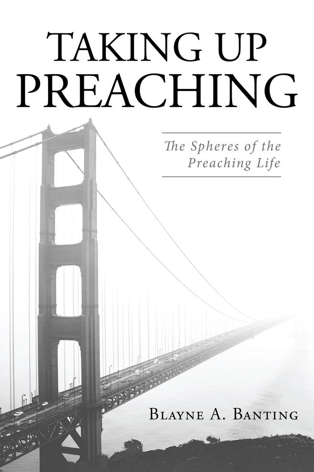 Taking Up Preaching by Blayne A. Banting