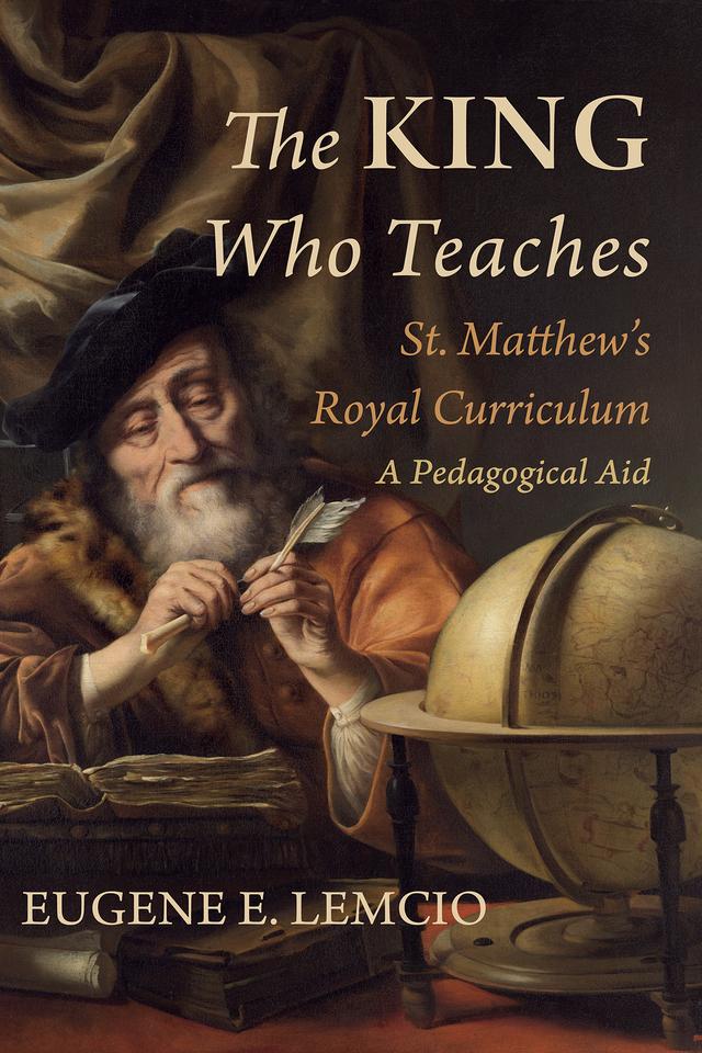 The King Who Teaches: St. Matthew’s Royal Curriculum by Eugene E. Lemcio