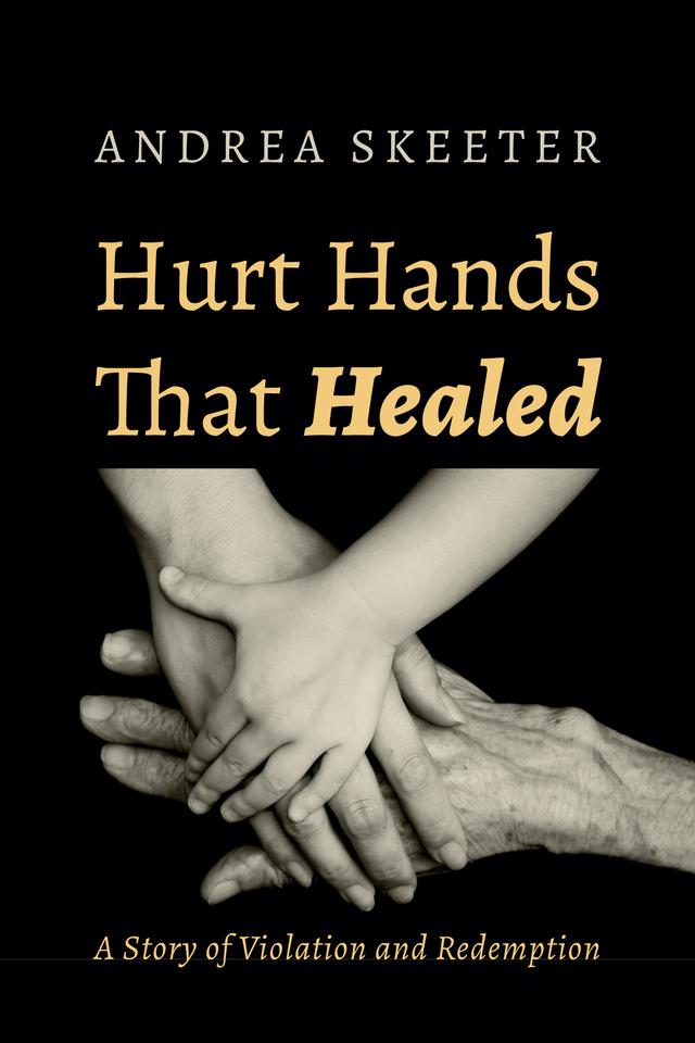 Hurt Hands That Healed by Andrea Skeeter