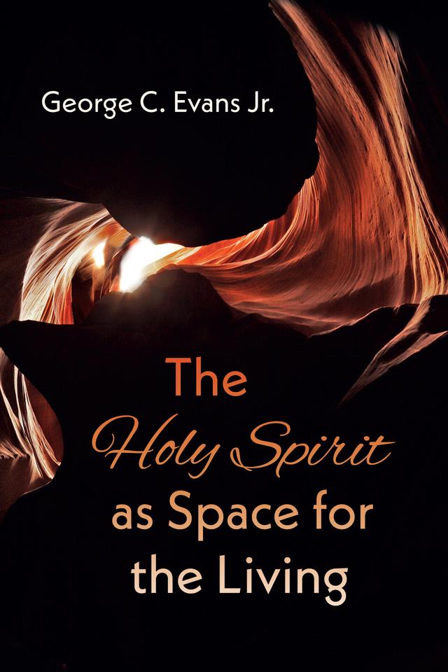 The Holy Spirit as Space for the Living by George C. Evans Jr.