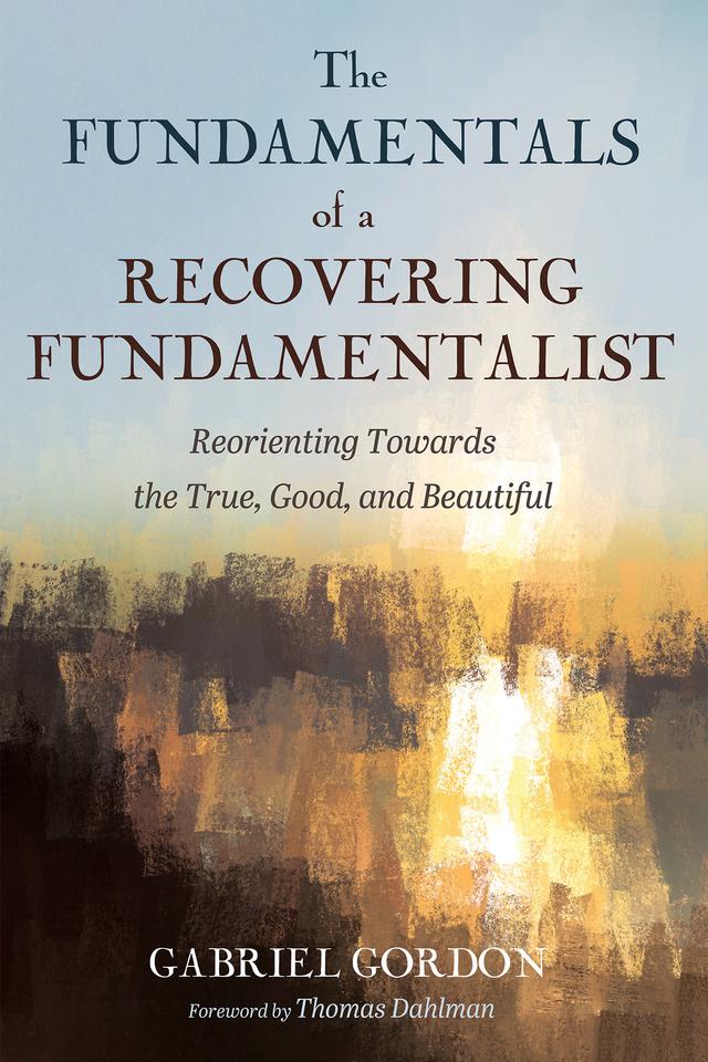 The Fundamentals of a Recovering Fundamentalist by Gabriel Gordon, Thomas Dahlman