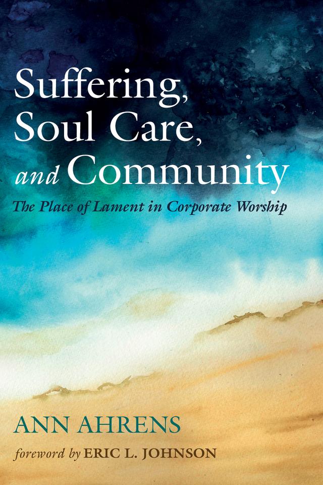 Suffering, Soul Care, and Community by Ann Ahrens, Eric L. Johnson