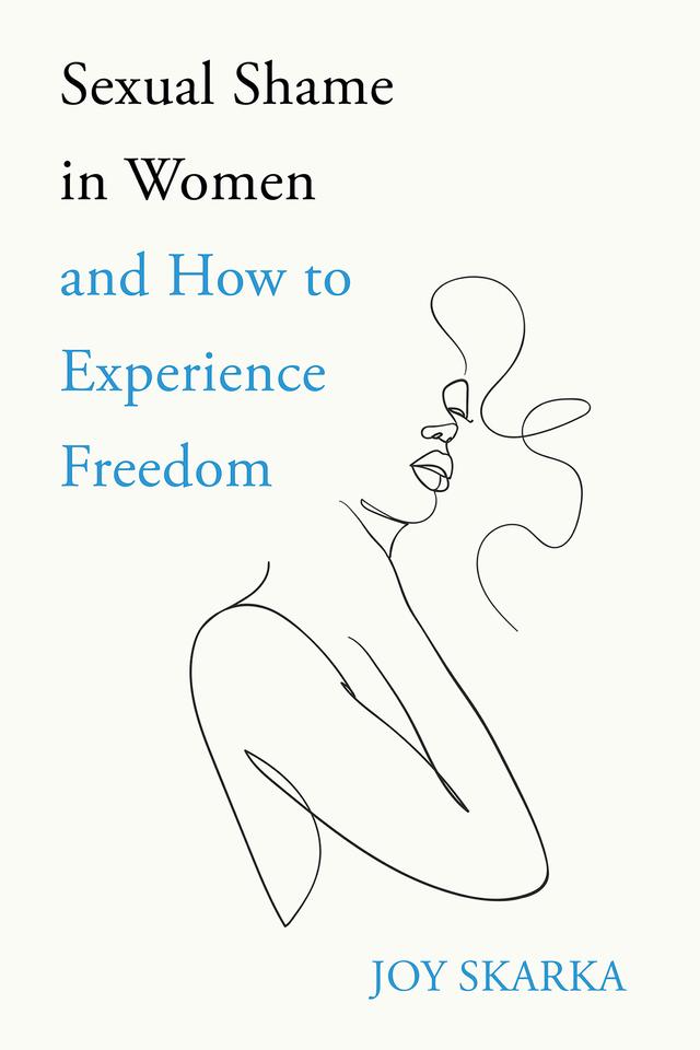 Sexual Shame in Women and How to Experience Freedom by Joy Skarka