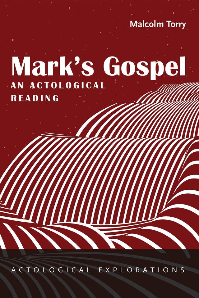 Mark’s Gospel: An Actological Reading by Malcolm Torry