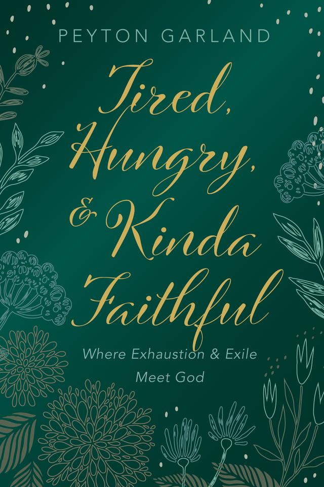Tired, Hungry, and Kinda Faithful by Peyton Garland