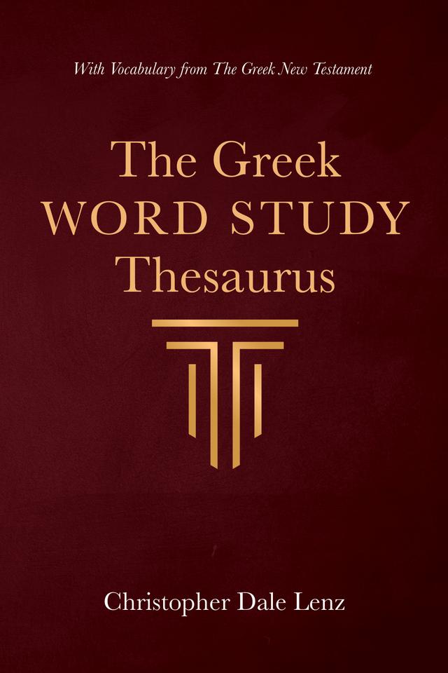 The Greek Word Study Thesaurus by Christopher Dale Lenz