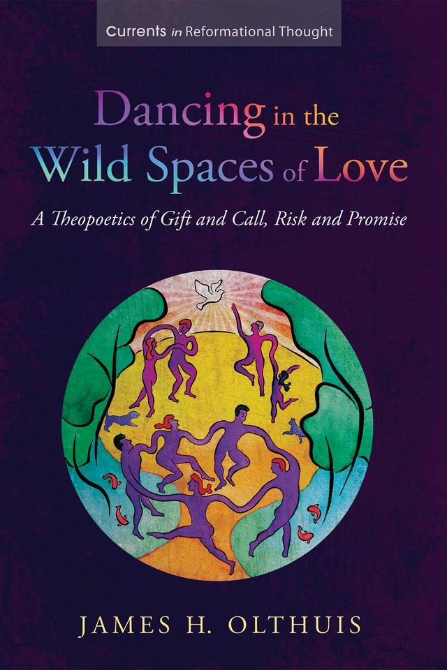 Dancing in the Wild Spaces of Love by James H. Olthuis