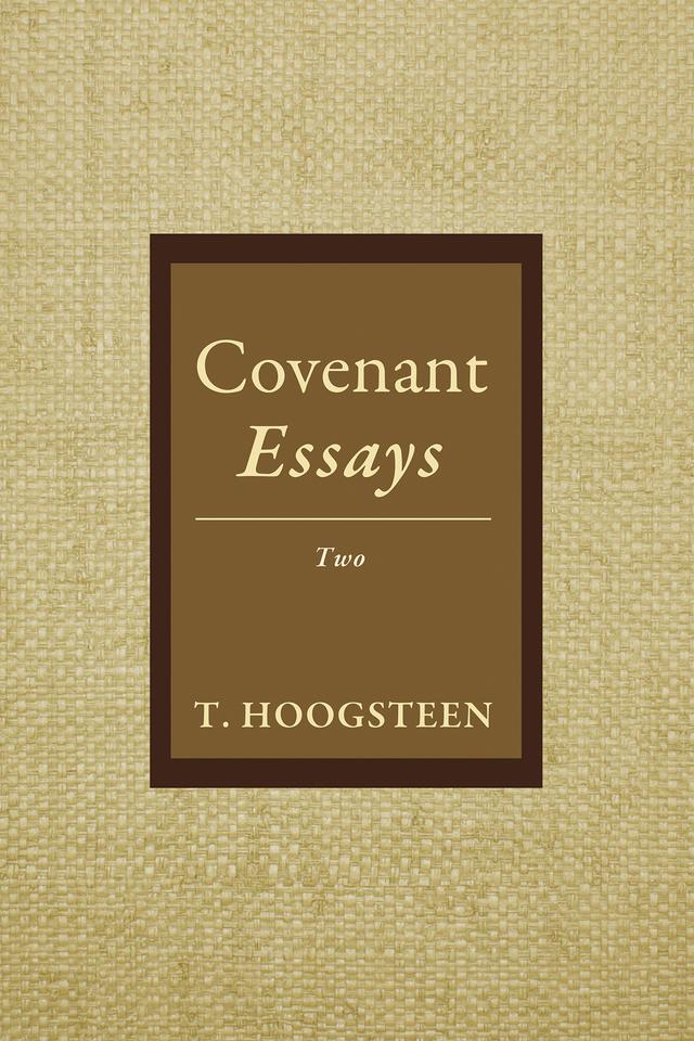 Covenant Essays: Two by T. Hoogsteen