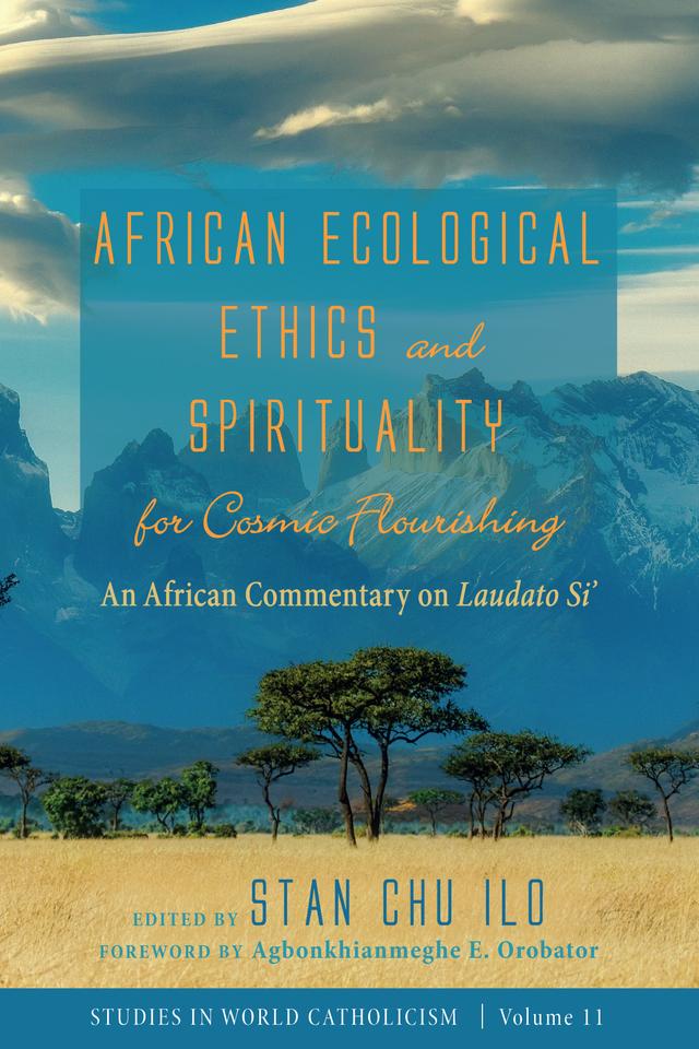 African Ecological Ethics and Spirituality for Cosmic Flourishing by Agbonkhianmeghe E. Orobator, Stan Chu Ilo