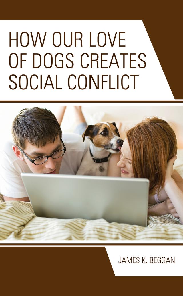 How Our Love of Dogs Creates Social Conflict by James K. Beggan