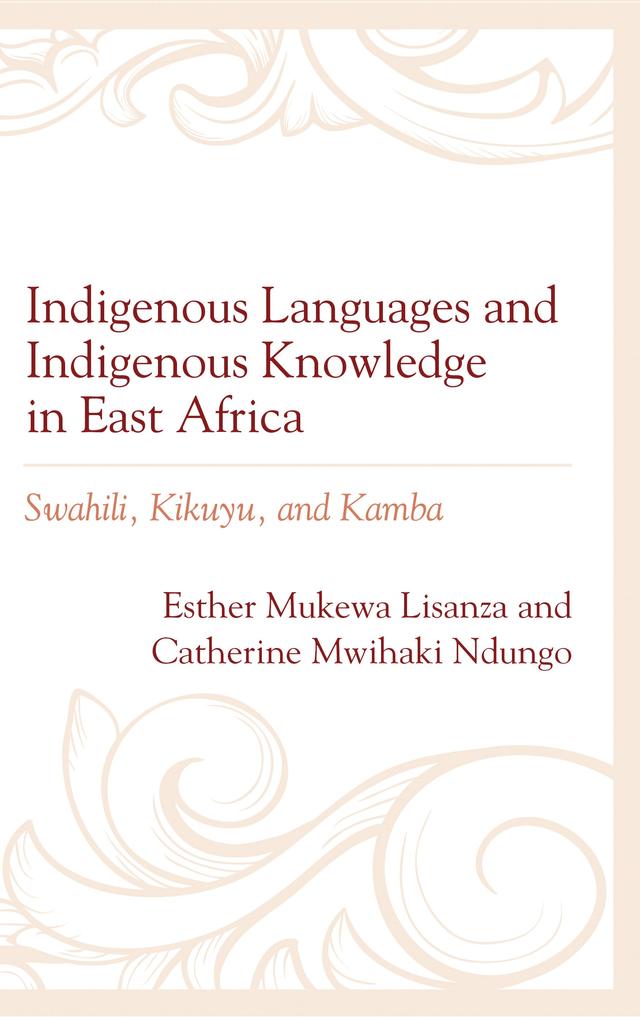 Indigenous Languages and Indigenous Knowledge in East Africa by Catherine Mwihaki Ndungo, Esther Mukewa Lisanza