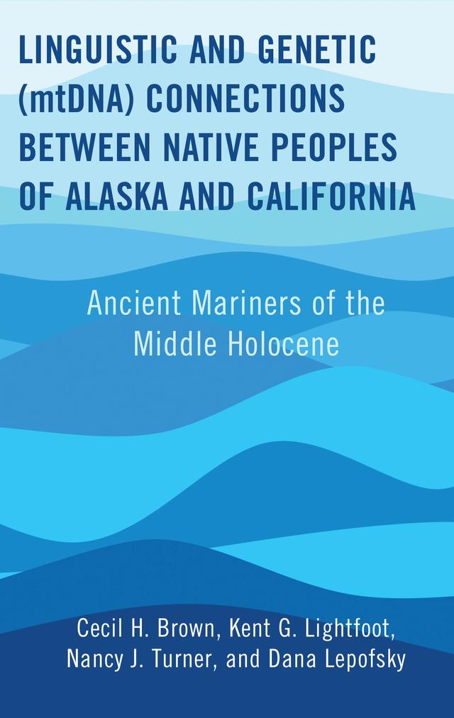 Linguistic and Genetic (mtDNA) Connections between Native Peoples of Alaska and California by Cecil H. Brown, Dana Lepofsky, Kent G. Lightfoot, Nancy J. Turner