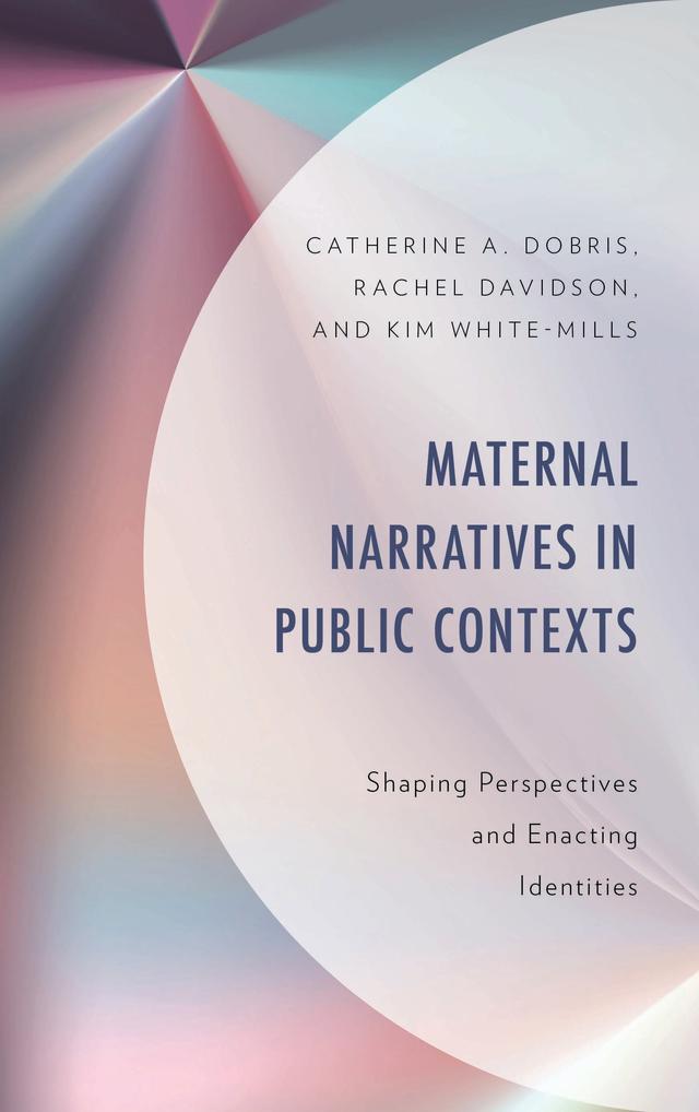 Maternal Narratives in Public Contexts by Catherine A. Dobris, Janice Day, Kim White-Mills, Morgan Dosterglick, Rachel Davidson, Toula V. Wellbrook