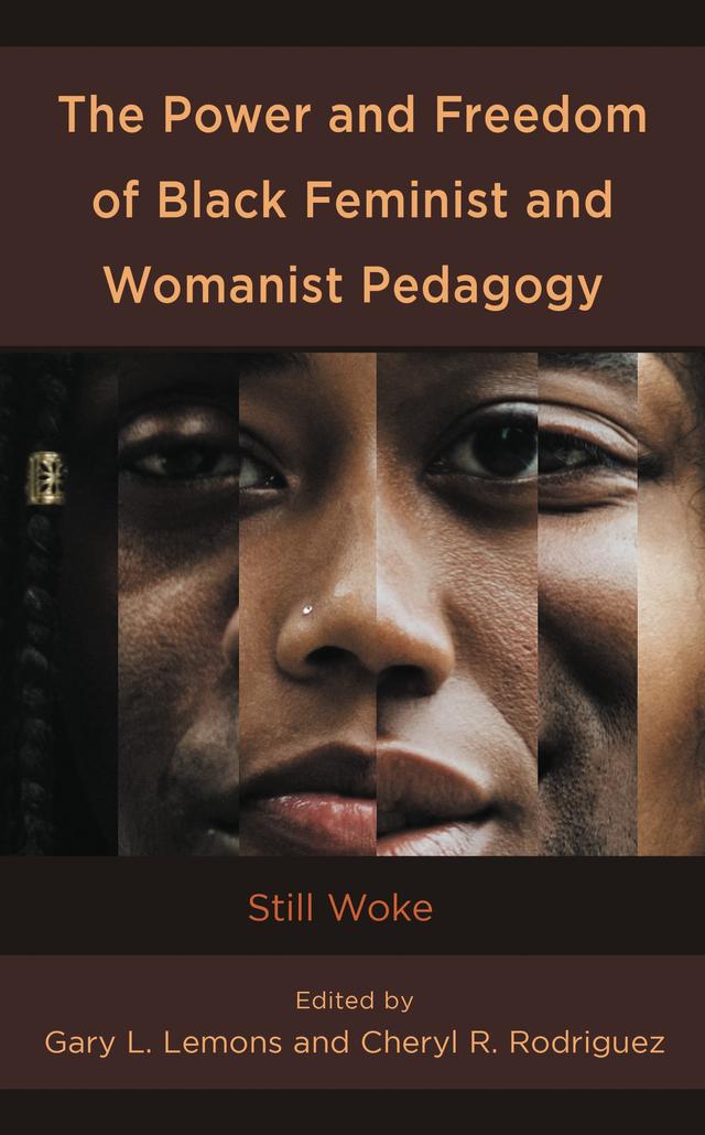 The Power and Freedom of Black Feminist and Womanist Pedagogy by Cheryl  R. Rodriguez, Gary L. Lemons, Hanna Garth, Kendra N. Bryant, La-Toya Scott, Maggie Romigh, Marquese McFerguson, M. Thandabantu Iverson, Paul T. Corrigan, Quynh Nhu Le, Roderick A. Ferguson, Scott Neumeister, Vincent Adejumo
