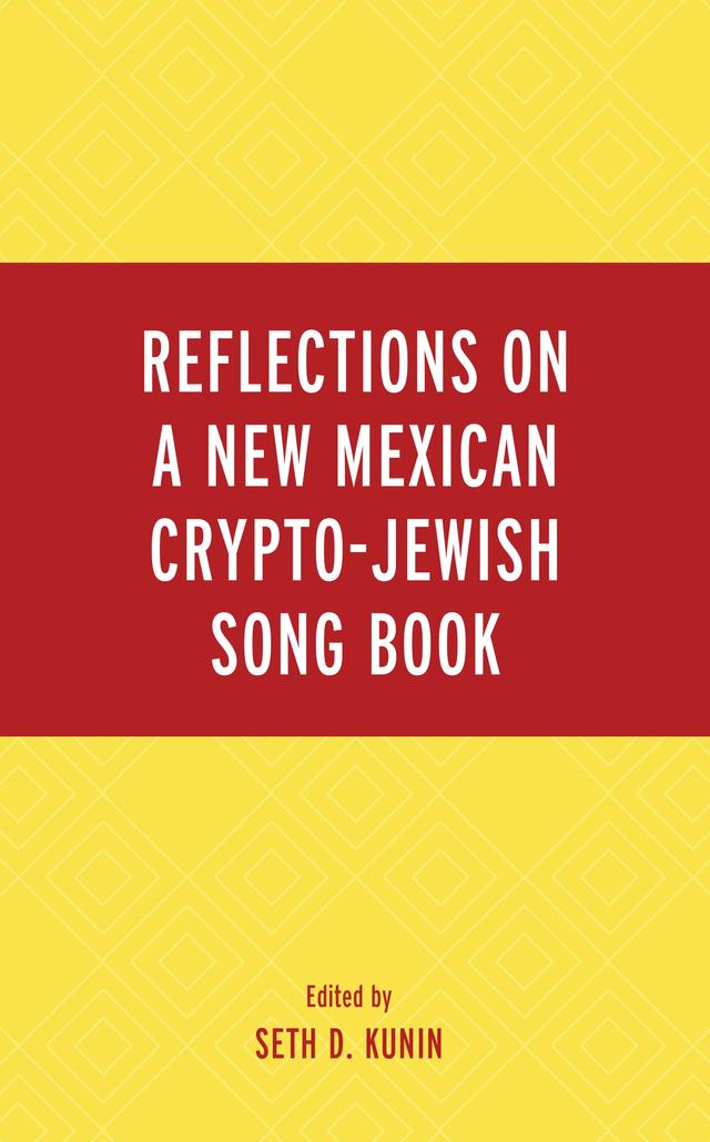 Reflections on A New Mexican Crypto-Jewish Song Book by Annette B. Fromm, Dolores Sloan, Genie Milgrom, Hilary Klotz Steinman, Isabelle Medina Sandoval, Joseph Lovett, Matthew D. Warshawsky, Roger Louis Martínez-Dávila, Seth D. Kunin, Stanley M. Hordes, Vanessa Paloma Elbaz