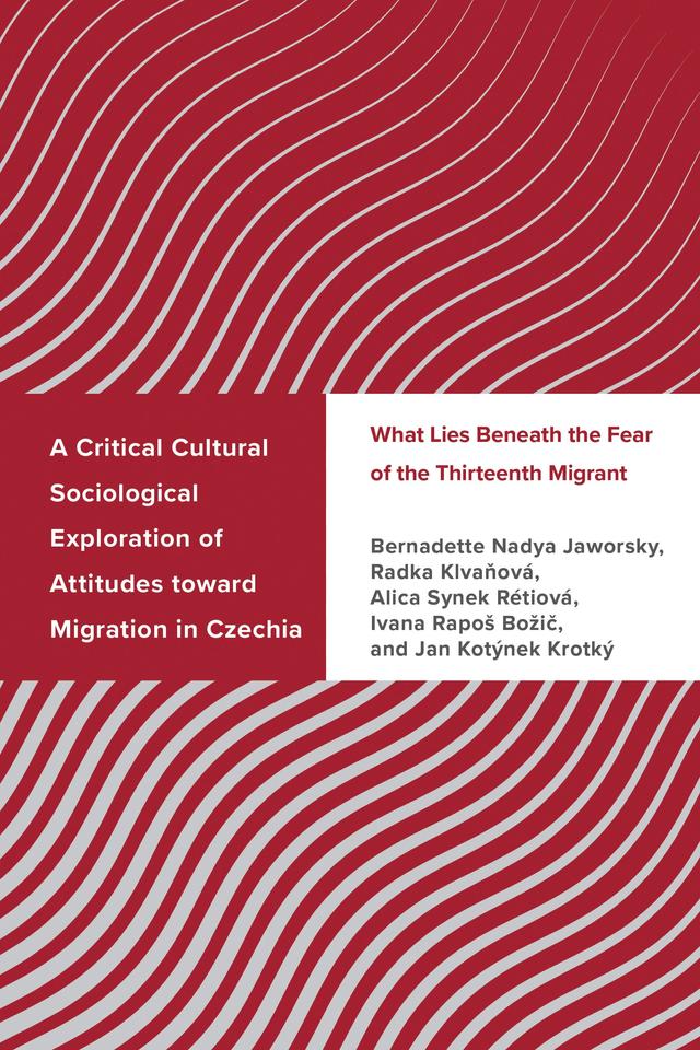 A Critical Cultural Sociological Exploration of Attitudes toward Migration in Czechia by Alica Synek Rétiová, Bernadette Nadya Jaworsky, Ivana Rapoš Božic, Jan Kotýnek Krotký, Radka Klvanová