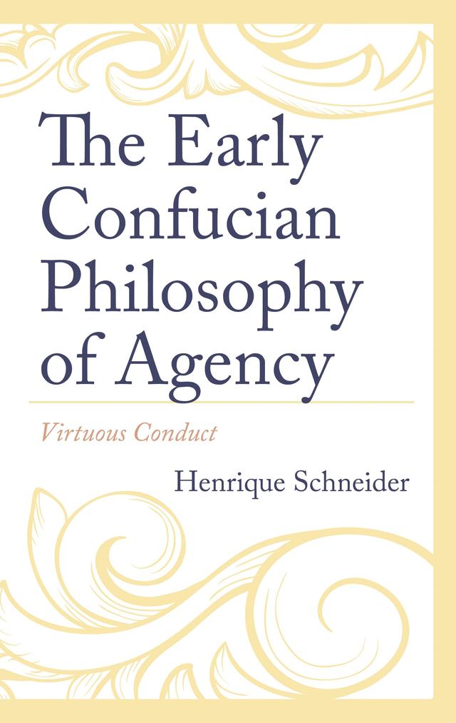The Early Confucian Philosophy of Agency by Henrique Schneider