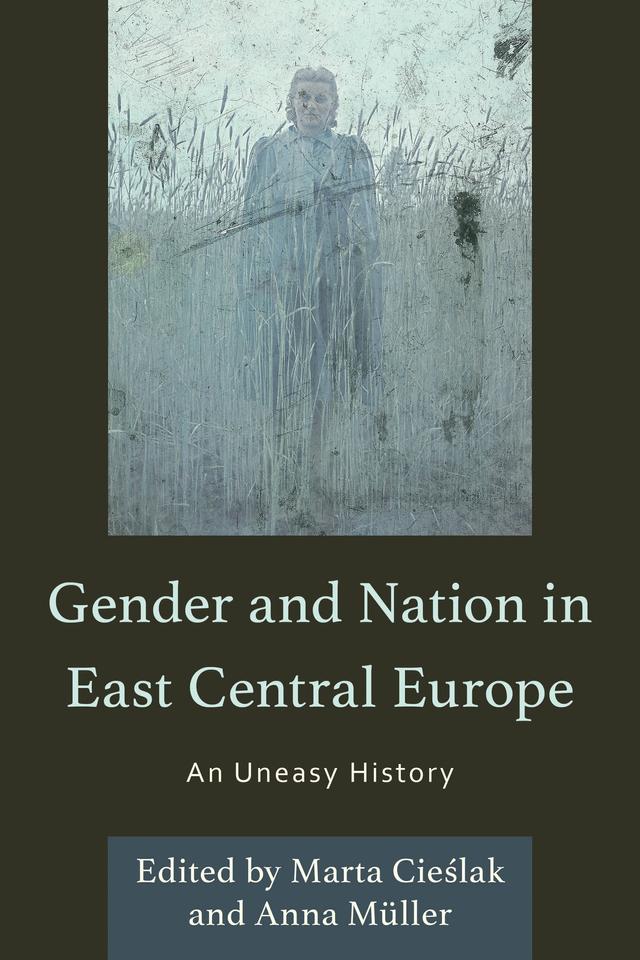 Gender and Nation in East Central Europe by Ágoston Berecz, Anna Müller, Claudia Snochowska-Gonzalez, Emese Gyimesi, Erin Dusza, Gábor Koloh, Ivanna Cherchovych, Lena Magnone, Maeva Berghmans, Marta Cieslak, Michal J. Wilczewski, Natalie Cornett, Svetlana Stefanovic