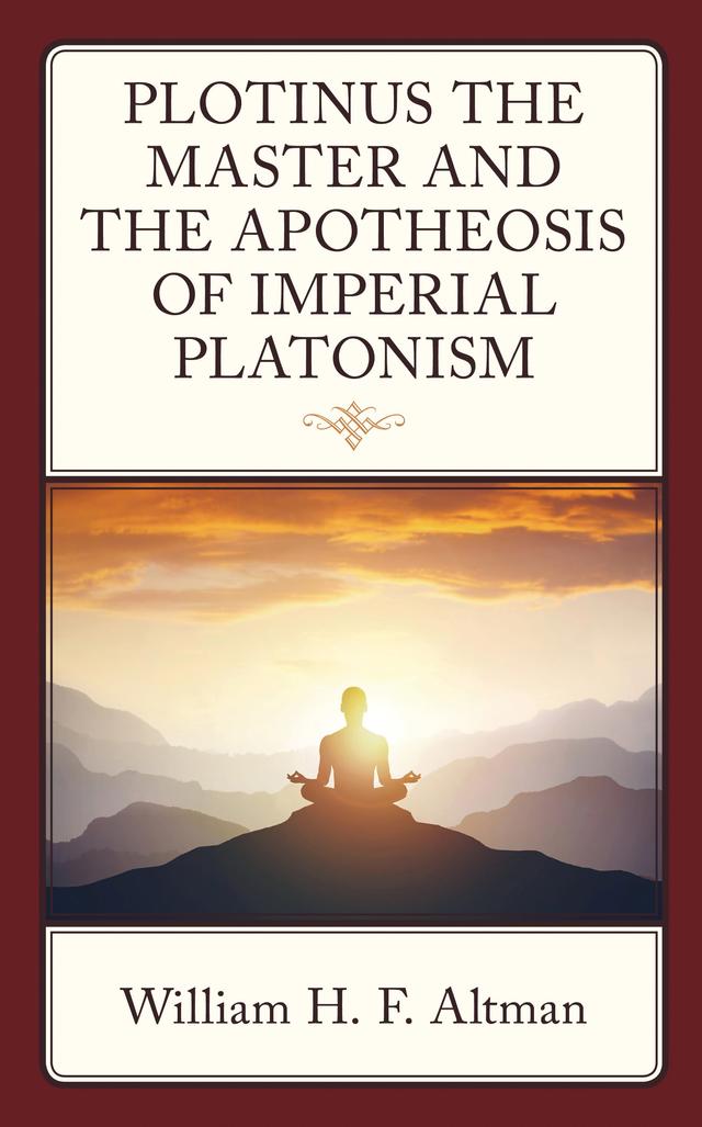 Plotinus the Master and the Apotheosis of Imperial Platonism by William H. F. Altman