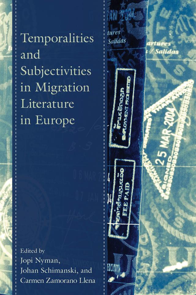 Temporalities and Subjectivities in Migration Literature in Europe by Ágnes Németh, Carles Magrinyà Badiella, Carmen Zamorano Llena, Carolina León Vegas, Johan Schimanski, Jopi Nyman, Michelle A. Tisdel, Olga Michael, Sarolta Németh