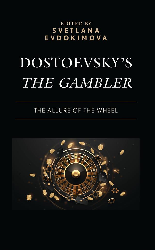 Dostoevsky’s The Gambler by Andrea Oppo, Carol Apollonio, David J. Grüning, Evgenia Cherkasova, Jeff Love, Joachim I. Krueger, Octavian Gabor, Richard J. Rosenthal, Robert L. Jackson, Simon Morrison, Svetlana Evdokimova, Vladimir Golstein