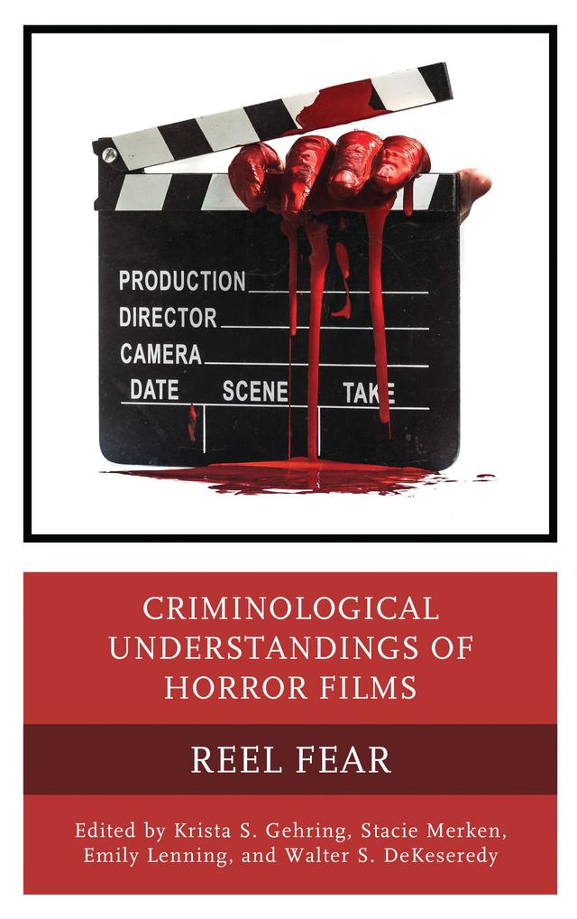 Criminological Understandings of Horror Films by Alexa D. Sardina, Allison Grabowski, Allyn Walker, Danielle C. Slakoff, Emily Lenning, Hannah Good, Hannah Torres, Kathleen Ratajczak, Krista S. Gehring, Lauren Moton, Rosemary Gido, Sheena L. Gilbert, Shelly Clevenger, Stacie Merken, Susana Avalos, Susan Henney, Vanessa R. Panfil, Walter S. DeKeseredy, Xavier Guadalupe-Diaz