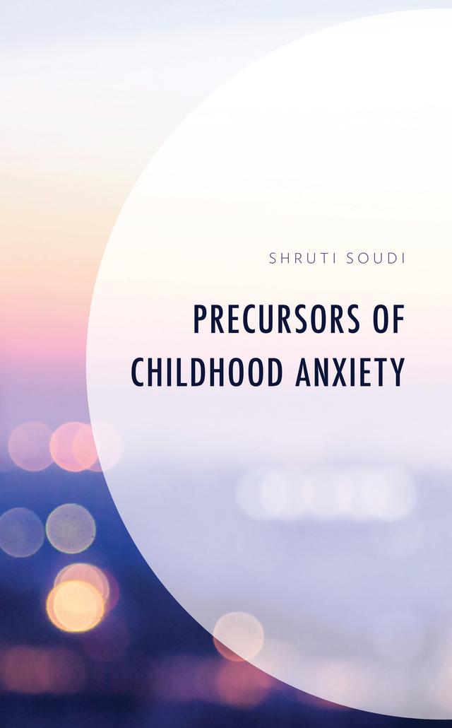 Precursors of Childhood Anxiety by Shruti Soudi