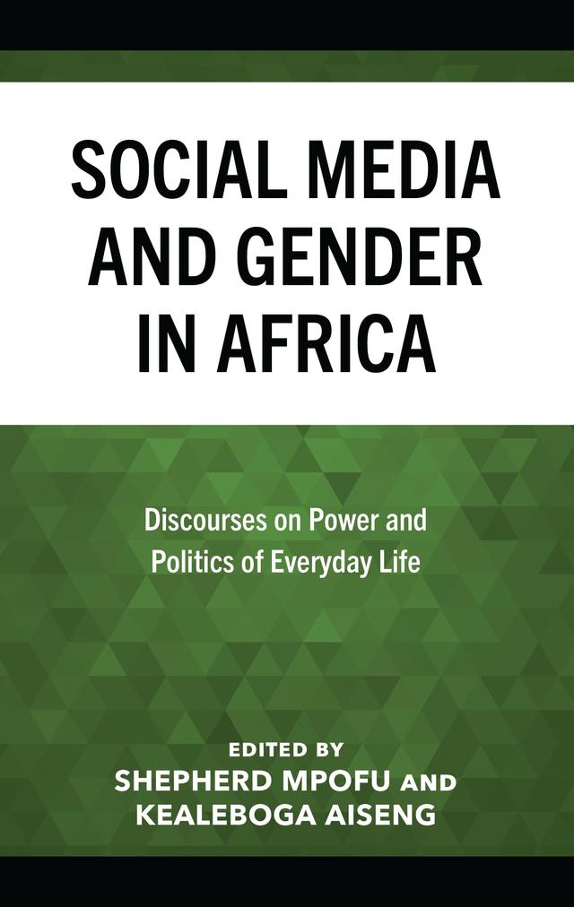 Social Media and Gender in Africa by Dimakatso Mashala, Jason Olivier, Josephat Mutangadura, Kealeboga Aiseng, Khatija Bibi Khan, Lorenzo Dalvit, Matlala Rachel Mahlatji, Memory Pamella Kadau, Motlalepula Rakubu, Mxolisi Welcome Ngwenya, Nombulelo Tholithemba Shange, Nonhlanhla Ndlovu, Ogungbemi Akinola, Pamela Mamogobo, Parkie Mbozi, Priscilla Boshoff, Protus Murunga, Sabieha Chayya, Samukezi Mrubula-Ngwenya, Sebolawe Tladi, Shepherd Mpofu, Sibongile Mpofu, Vhonani Neluvhalani-Caquece