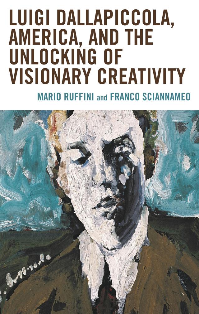 Luigi Dallapiccola, America, and the Unlocking of Visionary Creativity by Franco Sciannameo, Marco Mazzè Alessi, Mario Ruffini, Valentina Bensi