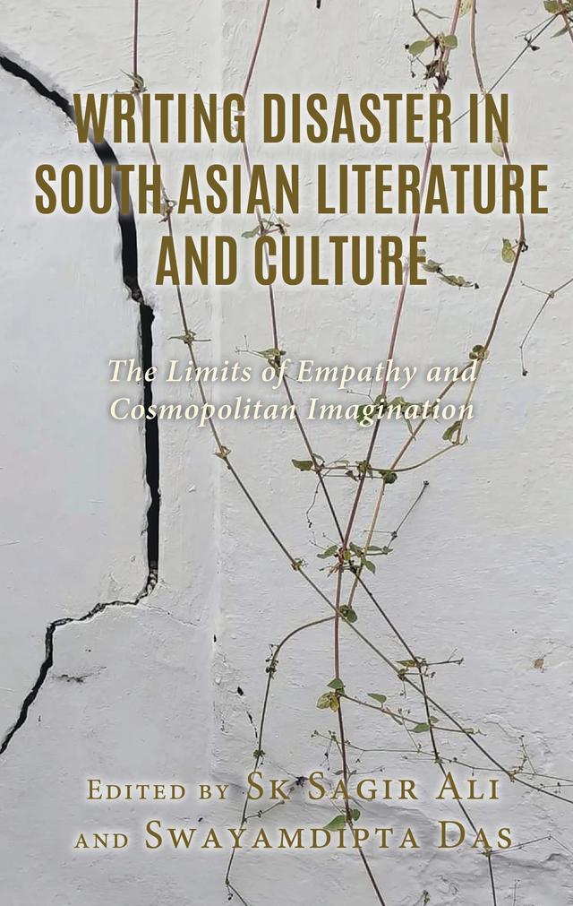 Writing Disaster in South Asian Literature and Culture by Debamitra Kar, Joydip Datta, Madhumita Biswas, Mohammad Shafiqul Islam, Nilanjan Chakraborty, Pritha Banerjee, Rajeesh C. Sarngadharan, Samrat Sengupta, Shinjini Basu, Sk Sagir Ali, Subhayu Bhattacharjee, Sudeshna Mukherjee, Swati Moitra, Swayamdipta Das