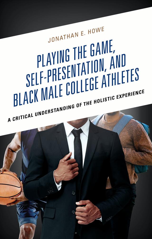 Playing the Game, Self-Presentation, and Black Male College Athletes by Jonathan E. Howe