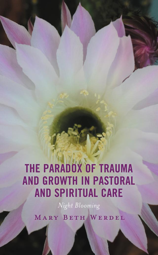 The Paradox of Trauma and Growth in Pastoral and Spiritual Care by Mary Beth Werdel