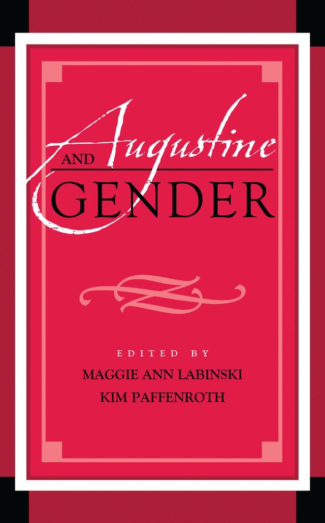 Augustine and Gender by Anne-Marie Schultz, Carol Harrison, Daniel Jean Perrier, Eileen C. Sweeney, Jennifer Hockenbery, Julia Kelto Lillis, Karmen MacKendrick, Kim Paffenroth, Maggie Ann Labinski, Michael R. Whitenton, Patricia Grosse Brewer, Richard A. Lee Jr., Willemien Otten