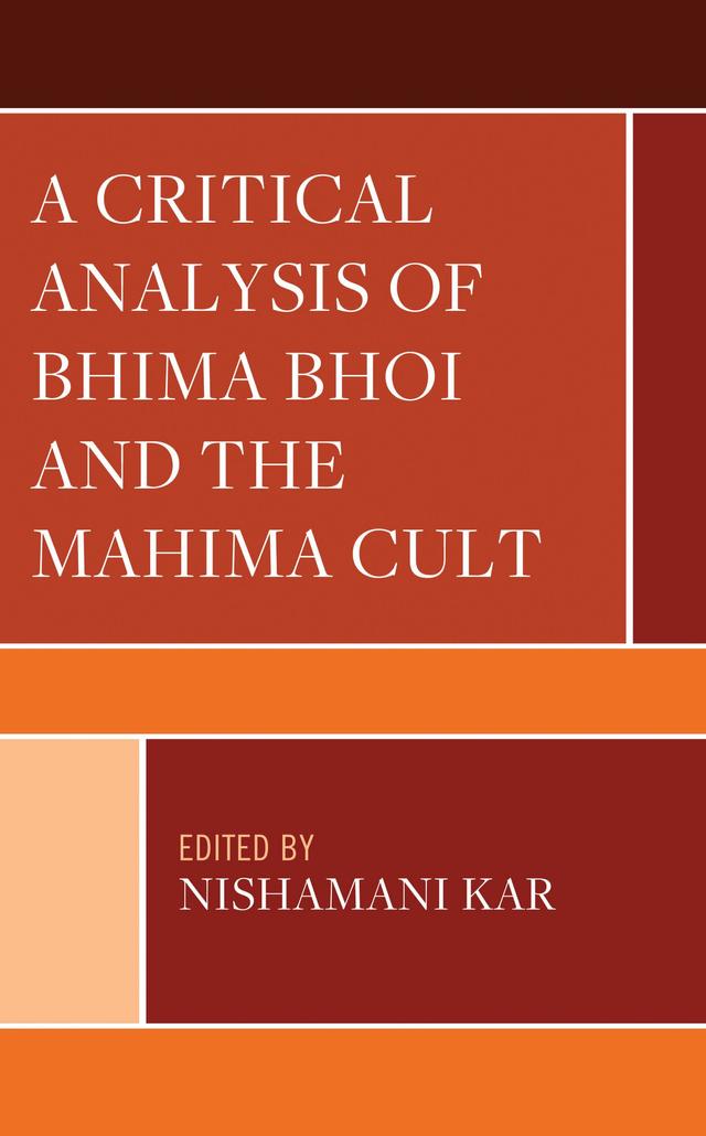 A Critical Analysis of Bhima Bhoi and the Mahima Cult by Basant Kumar Dash, Bijoy Kumar Nanda, Fanindam Deo, Gagan Behari Das, Ganesh Prasad Das, Kedar Mishra, Madhusudan Pati, Manoranjan Behura, Nandini Mishra, Nigamananda Das, Nishamani Kar, Ram Chandra Majhi, Santosh Kumar Ratha, Sarat Chandra Panigrahi, Saroj Kanta Kar, Satya Siladitya Kar