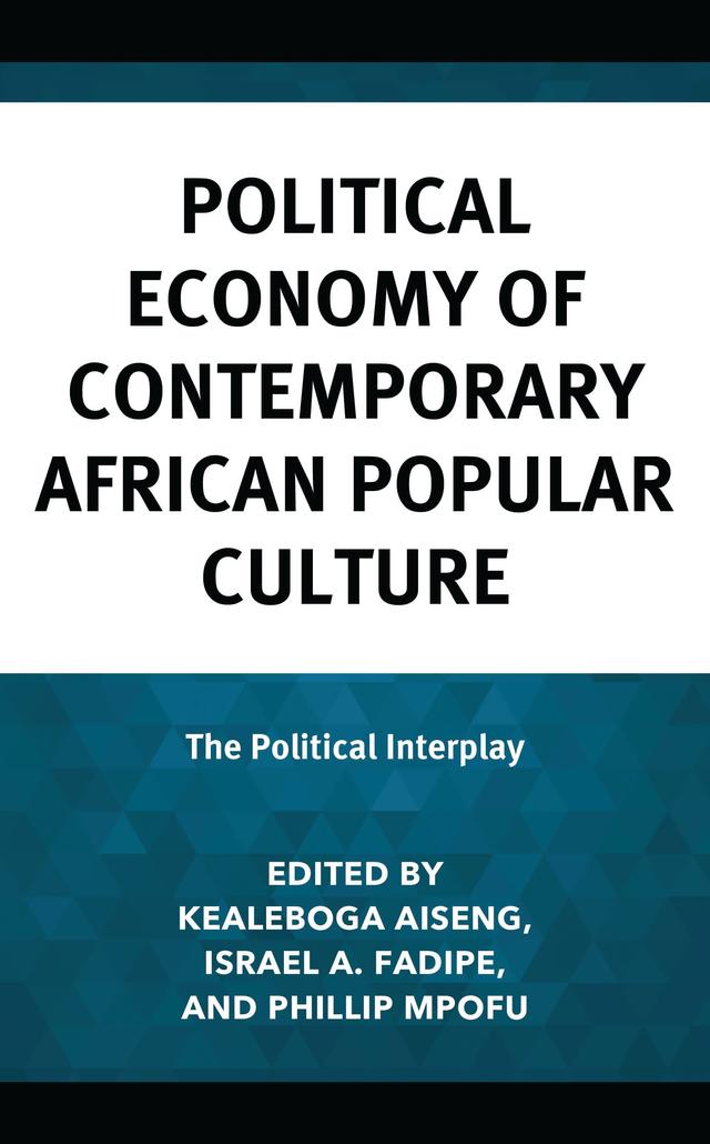 Political Economy of Contemporary African Popular Culture by Abidemi Taofeq Adegoke, Adeola Obafemi Mobolaji, Adeyoola Mercy Ojemola, Anna-Marie Jansen Van Vuuren, Arno Marx, Chioma Laura Arah, Emmanuel P. Idakwo, Ibitayo S. Popoola, IfeKristi Ayo-Obiremi, Isaac Imo-Ter Nyam, Israel A. Fadipe, Kealeboga Aiseng, Kwesi Aggrey, Manfred Kofi Antwi Asuman, Mopailo Thomas Thatelo, Mwaona Nyirongo, Nontando Hadebe, Nureni Aremu Bakenne, Olanrewaju J. Ogundeyi, Olayinka Abimbola Egbokhare, Olutobi Akingbade, Oluwatomi Adeniji, Osiebe, Philip Osarobu Isanbor, Phillip Mpofu, Precious Madula, Protus Akwabi Murunga, Rasheed Ademola Adebiyi, Sakhiseni J. Yende, Shalom Obisesan, Subeshini Moodley, Takunda Maodza, Thandeka Bukula, Tshepang B. Molale, Umar Olansile Ajetunmobi, Witness Roya