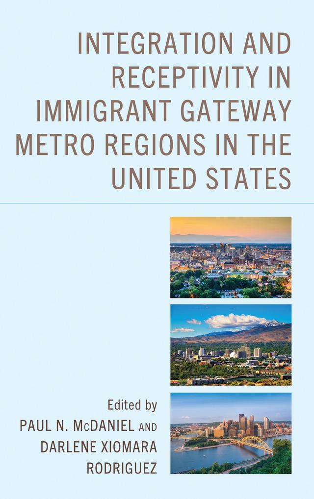 Integration and Receptivity in Immigrant Gateway Metro Regions in the United States by Alexis P. Tsoukalas, Andrew Lim, Annika Davies, Darlene Xiomara Rodriguez, Elizabeth Chacko, Emily Frazier, Eric Manley, Heather A. Smith, Heather L. Benson, Jennie L. Schulze, Karen Aho, Kate A. Berry, MADHURI SHARMA, Mikhail Samarin, Nabeela Farhat, Nan Wu, Nilofer K. Bharwani, Pablo Bose, Paul N. McDaniel, Sarah Ryniker, Selima Sultana, Stefanie Chambers, Xi Huang