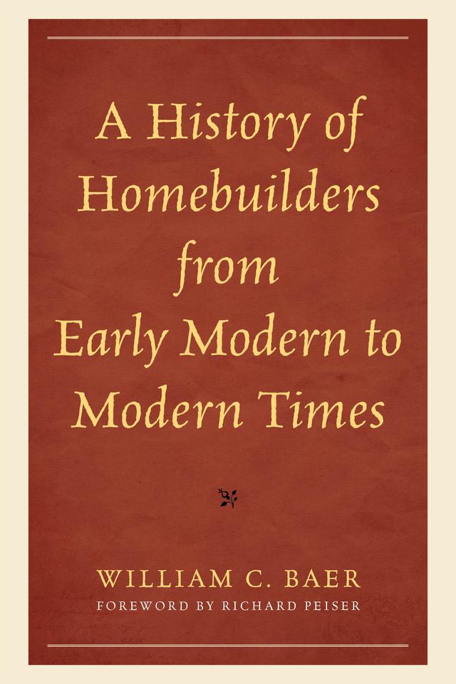A History of Homebuilders from Early Modern to Modern Times by Richard Peiser, William C. Baer