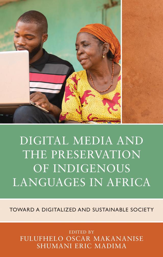 Digital Media and the Preservation of Indigenous Languages in Africa by Adeyinka Tella, Amukelani Collen Mangaka, Beryl Babsy Boniwe MaMchunu Xaba, Edgar Julius Malatji, Fulufhelo Oscar Makananise, Jennings Joy Chibike, Joseph M. Ngoaketsi, Kganathi Shaku, Mawethu Glemar Mapulane, Memory Mabika, Nhlayisi Cedrick Baloyi, Remah Joyce Lubambo, Rudzanimbilu Muthambi, Shumani Eric Madima, Toyosi Olugbenga Samson Owolabi, Yusuf Ayodeji Ajani, Zelda Elisifa