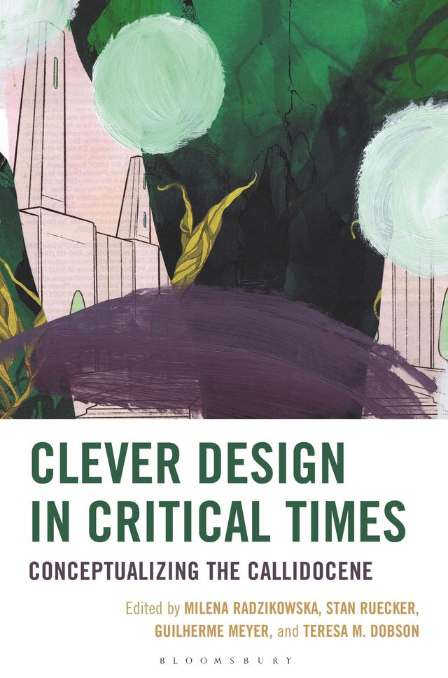 Clever Design in Critical Times by Andrea Hoff, Brianna I. Wiens, Cliff Shin, Colter Wehmeier, Gerry Derksen, Guilherme Meyer, Juan De La Rosa, Juan Salamanca, Milena Radzikowska, Ricardo Triska, Shana MacDonald, Stan Ruecker, Teresa M. Dobson