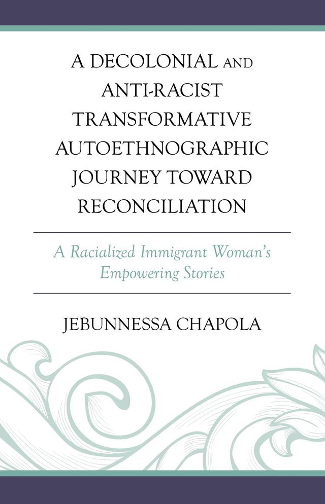 A Decolonial and Anti-Racist Transformative Autoethnographic Journey toward Reconciliation by Jebunnessa Chapola
